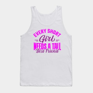 Every Short Girl Needs a Tall Best Friend Tank Top